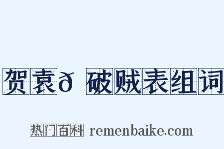 贺袁𫢺破贼表组词是什么意思的图片